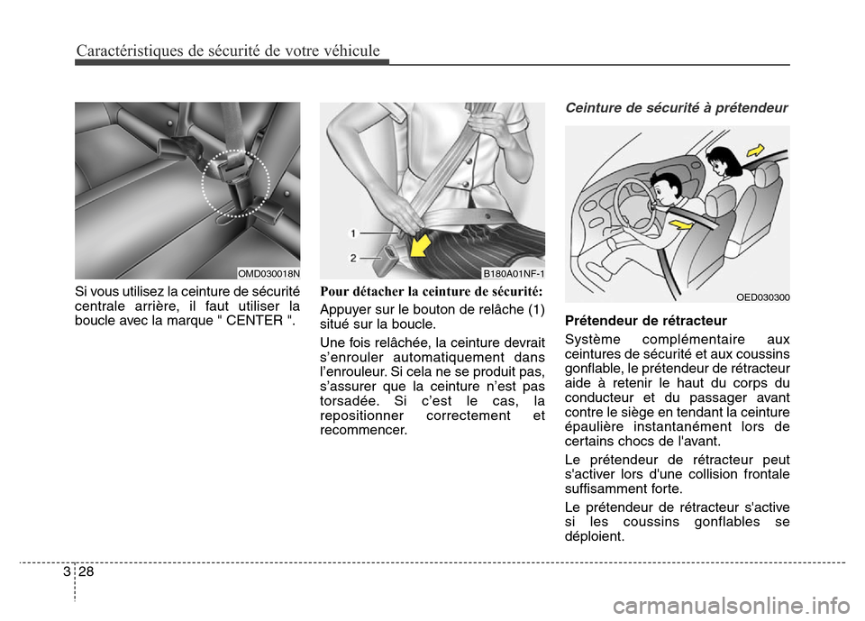 Hyundai Elantra 2016 Manuel du propriétaire (in French) Caractéristiques de sécurité de votre véhicule
28
3
Si vous utilisez la ceinture de sécurité
centrale arrière, il faut utiliser la
boucle avec la marque " CENTER ". Pour détacher la ceinture d Hyundai Elantra 2016 Manuel du propriétaire (in French) Caractéristiques de sécurité de votre véhicule
28
3
Si vous utilisez la ceinture de sécurité
centrale arrière, il faut utiliser la
boucle avec la marque " CENTER ". Pour détacher la ceinture d