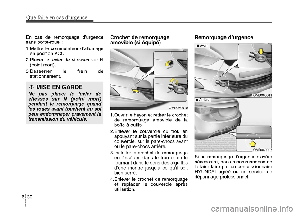 Hyundai Elantra 2016 Manuel du propriétaire (in French) Que faire en cas durgence
30
630
6 En cas de remorquage d’urgence
sans porte-roue :
1.Mettre le commutateur d’allumage
en position ACC.
2.Placer le levier de vitesses sur N (point mort).
3.Desser Hyundai Elantra 2016 Manuel du propriétaire (in French) Que faire en cas durgence
30
630
6 En cas de remorquage d’urgence
sans porte-roue :
1.Mettre le commutateur d’allumage
en position ACC.
2.Placer le levier de vitesses sur N (point mort).
3.Desser