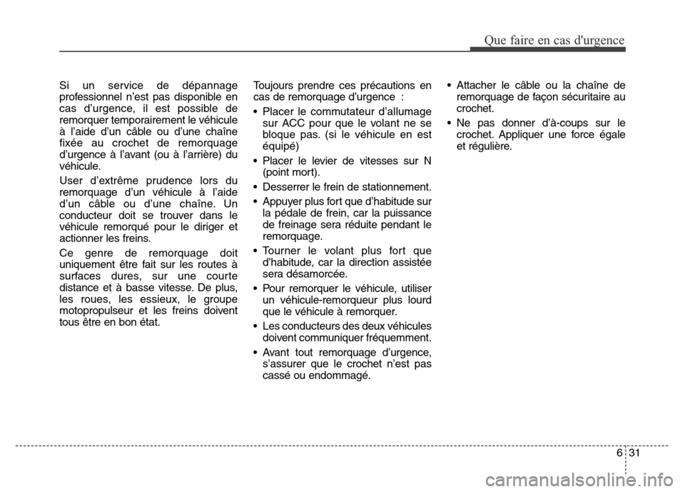 Hyundai Elantra 2016 Manuel du propriétaire (in French) 631
Que faire en cas durgence
Si un service de dépannage
professionnel n’est pas disponible en
cas d’urgence, il est possible de
remorquer temporairement le véhicule
à l’aide d’un câble o Hyundai Elantra 2016 Manuel du propriétaire (in French) 631
Que faire en cas durgence
Si un service de dépannage
professionnel n’est pas disponible en
cas d’urgence, il est possible de
remorquer temporairement le véhicule
à l’aide d’un câble o