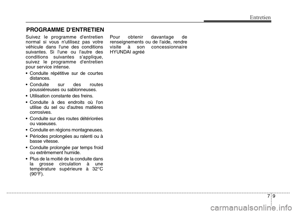 Hyundai Elantra 2016  Manuel du propriétaire (in French) 79
Entretien
PROGRAMME DENTRETIEN
Suivez le programme dentretien
normal si vous nutilisez pas votre
véhicule dans lune des conditions
suivantes. Si lune ou lautre des
conditions suivantes sapp