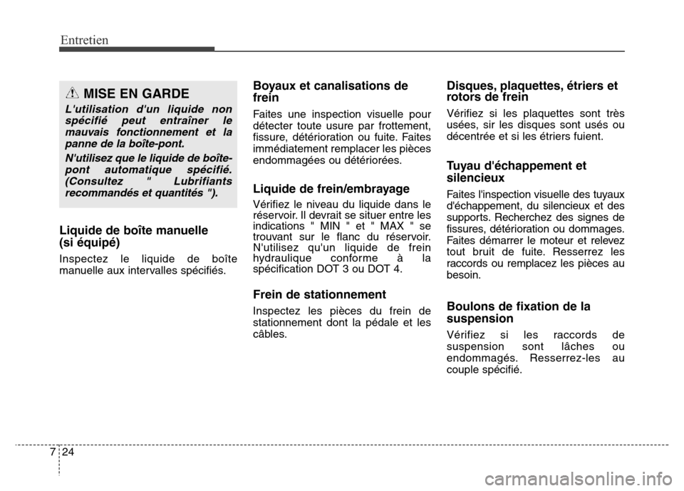 Hyundai Elantra 2016 Manuel du propriétaire (in French) Entretien
24
7
Liquide de boîte manuelle
(si équipé)
Inspectez le liquide de boîte
manuelle aux intervalles spécifiés.
Boyaux et canalisations de
frein
Faites une inspection visuelle pour
détec Hyundai Elantra 2016 Manuel du propriétaire (in French) Entretien
24
7
Liquide de boîte manuelle
(si équipé)
Inspectez le liquide de boîte
manuelle aux intervalles spécifiés.
Boyaux et canalisations de
frein
Faites une inspection visuelle pour
détec