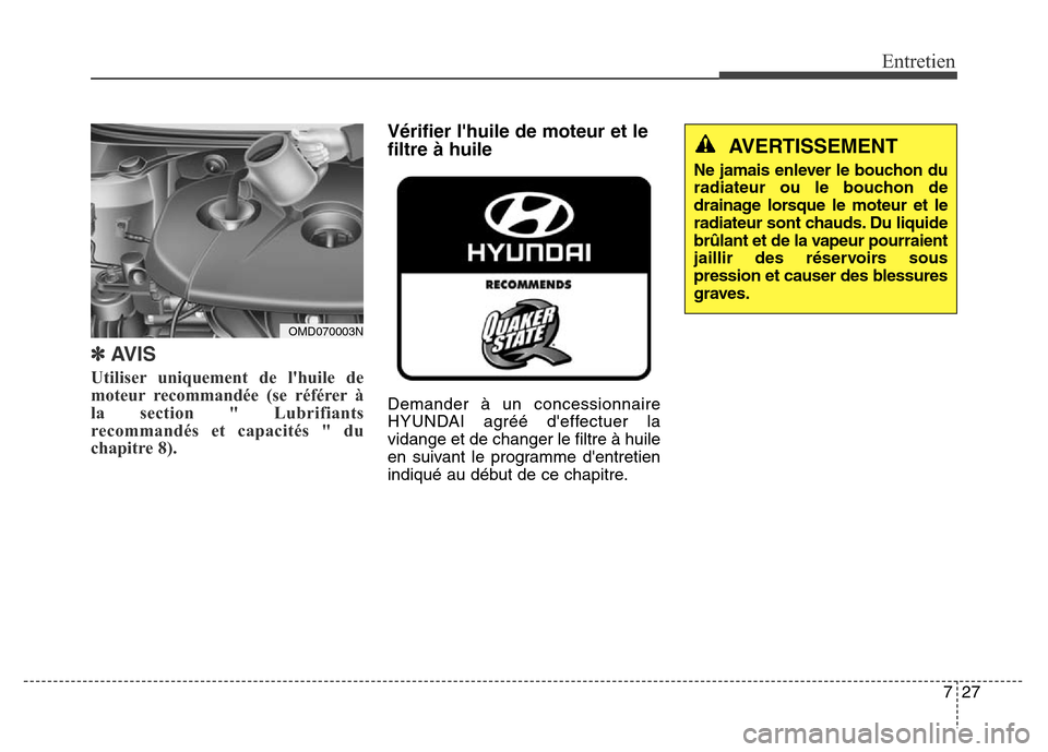 Hyundai Elantra 2016  Manuel du propriétaire (in French) 727
Entretien
✽AVIS
Utiliser uniquement de lhuile de
moteur recommandée (se référer à
la section " Lubrifiants
recommandés et capacités " du
chapitre 8).
Vérifier lhuile de moteur et le
fil