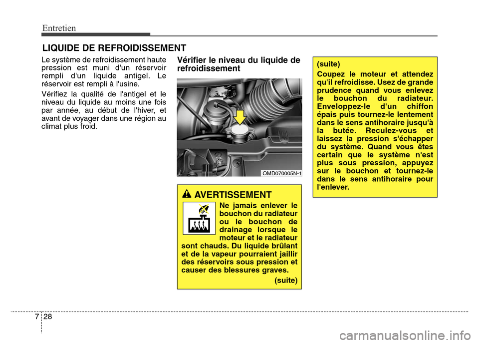 Hyundai Elantra 2016  Manuel du propriétaire (in French) Entretien
28
7
LIQUIDE DE REFROIDISSEMENT
Le système de refroidissement haute
pression est muni dun réservoir
rempli dun liquide antigel. Le
réservoir est rempli à lusine.
Vérifiez la qualité