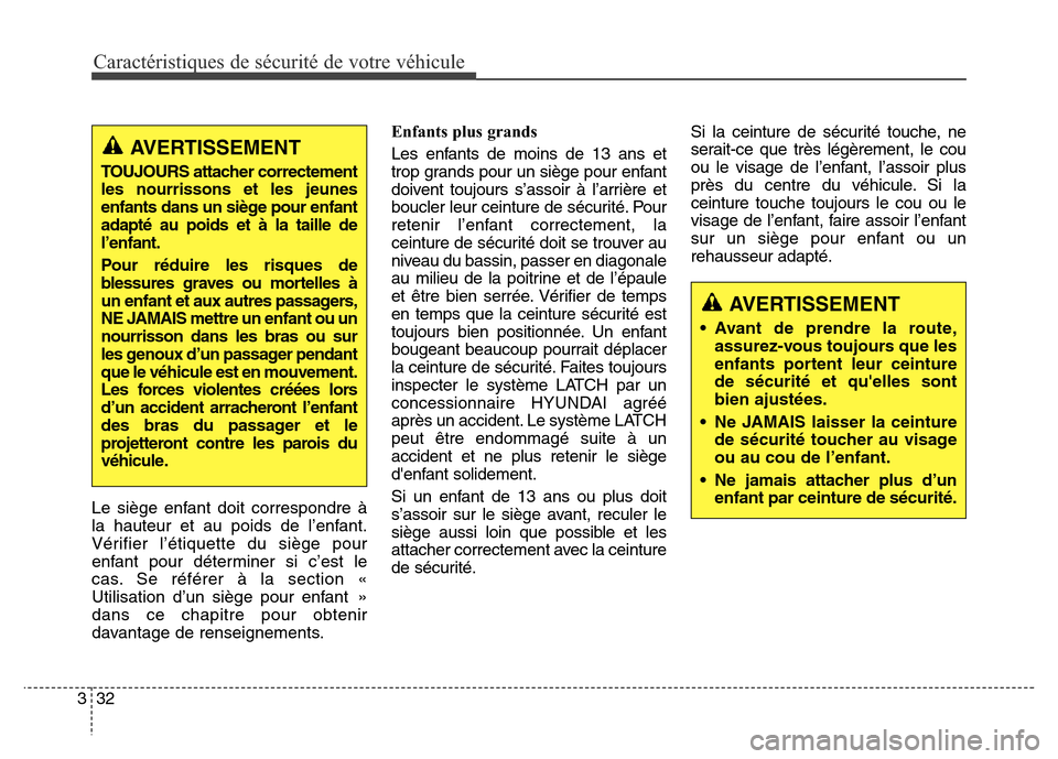 Hyundai Elantra 2016 Manuel du propriétaire (in French) Caractéristiques de sécurité de votre véhicule
32
3
Le siège enfant doit correspondre à
la hauteur et au poids de l’enfant.
Vérifier l’étiquette du siège pour
enfant pour déterminer si c Hyundai Elantra 2016 Manuel du propriétaire (in French) Caractéristiques de sécurité de votre véhicule
32
3
Le siège enfant doit correspondre à
la hauteur et au poids de l’enfant.
Vérifier l’étiquette du siège pour
enfant pour déterminer si c