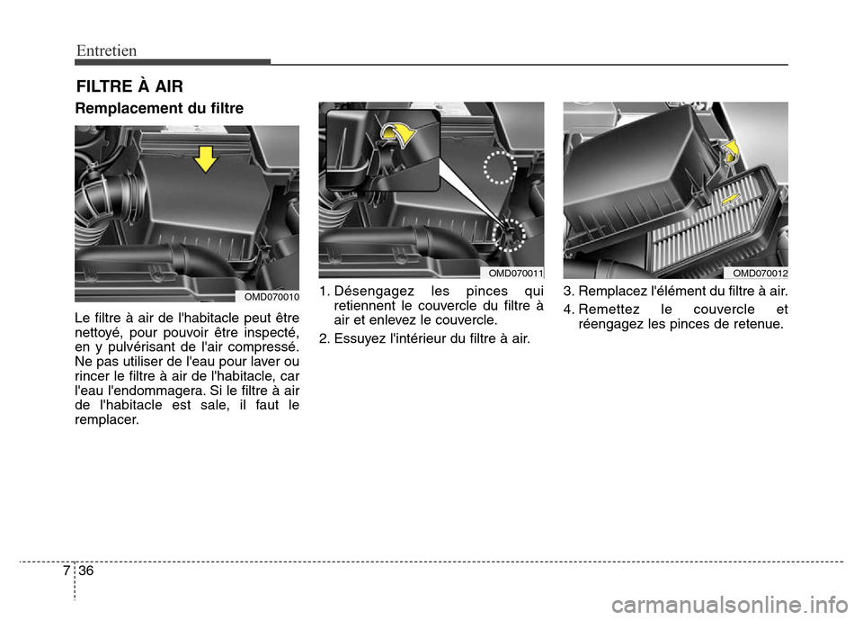 Hyundai Elantra 2016 Manuel du propriétaire (in French) 36
7
Entretien
FILTRE À AIR
Remplacement du filtre
Le filtre à air de lhabitacle peut être
nettoyé, pour pouvoir être inspecté,
en y pulvérisant de lair compressé.
Ne pas utiliser de leau p Hyundai Elantra 2016 Manuel du propriétaire (in French) 36
7
Entretien
FILTRE À AIR
Remplacement du filtre
Le filtre à air de lhabitacle peut être
nettoyé, pour pouvoir être inspecté,
en y pulvérisant de lair compressé.
Ne pas utiliser de leau p