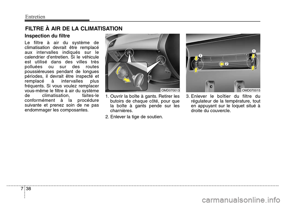 Hyundai Elantra 2016 Manuel du propriétaire (in French) 38
7
Entretien
FILTRE À AIR DE LA CLIMATISATION
Inspection du filtre
Le filtre à air du système de
climatisation devrait être remplacé
aux intervalles indiqués sur le
calendrier dentretien. Si Hyundai Elantra 2016 Manuel du propriétaire (in French) 38
7
Entretien
FILTRE À AIR DE LA CLIMATISATION
Inspection du filtre
Le filtre à air du système de
climatisation devrait être remplacé
aux intervalles indiqués sur le
calendrier dentretien. Si