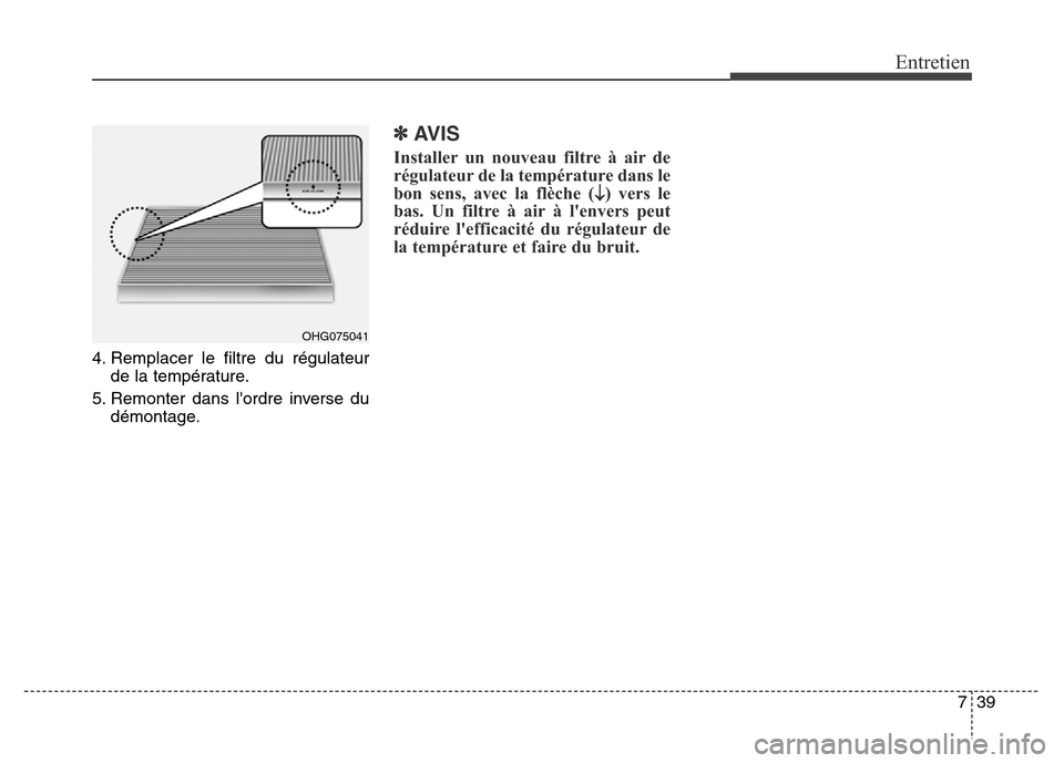Hyundai Elantra 2016 Manuel du propriétaire (in French) 739
4. Remplacer le filtre du régulateur
de la température.
5. Remonter dans lordre inverse du démontage.
✽AVIS
Installer un nouveau filtre à air de
régulateur de la température dans le
bon s Hyundai Elantra 2016 Manuel du propriétaire (in French) 739
4. Remplacer le filtre du régulateur
de la température.
5. Remonter dans lordre inverse du démontage.
✽AVIS
Installer un nouveau filtre à air de
régulateur de la température dans le
bon s