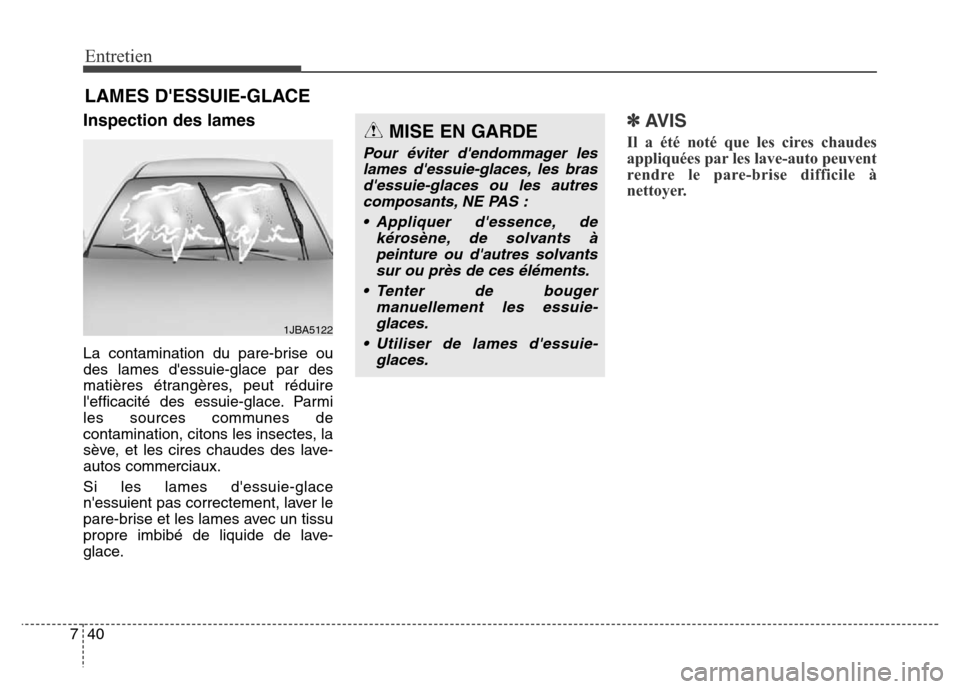 Hyundai Elantra 2016 Manuel du propriétaire (in French) 40
7
Entretien
LAMES DESSUIE-GLACE
Inspection des lames
La contamination du pare-brise ou
des lames dessuie-glace par des
matières étrangères, peut réduire
lefficacité des essuie-glace. Parmi
Hyundai Elantra 2016 Manuel du propriétaire (in French) 40
7
Entretien
LAMES DESSUIE-GLACE
Inspection des lames
La contamination du pare-brise ou
des lames dessuie-glace par des
matières étrangères, peut réduire
lefficacité des essuie-glace. Parmi