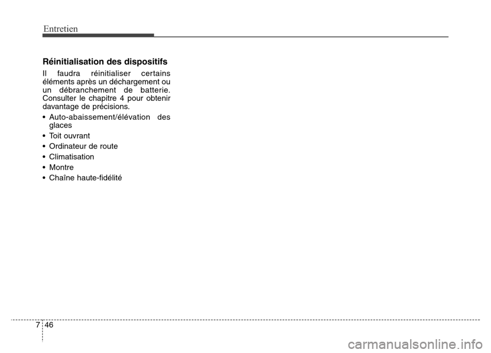 Hyundai Elantra 2016  Manuel du propriétaire (in French) 46
7
Entretien
Réinitialisation des dispositifs
Il faudra réinitialiser certains
éléments après un déchargement ou
un débranchement de batterie.
Consulter le chapitre 4 pour obtenir
davantage d