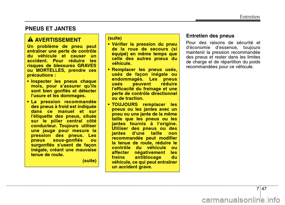 Hyundai Elantra 2016  Manuel du propriétaire (in French) 747
Entretien
PNEUS ET JANTES
Entretien des pneus
Pour des raisons de sécurité et
déconomie dessence, toujours
maintenir la pression recommandée
des pneus et rester dans les limites
de charge et