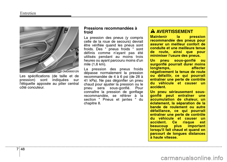 Hyundai Elantra 2016  Manuel du propriétaire (in French) 48
7
Entretien
Les spécifications (de taille et de
pression) sont indiquées sur
létiquette apposée au pilier central
côté concuteur.
Pressions recommandées à
froid
La pression des pneus (y co
