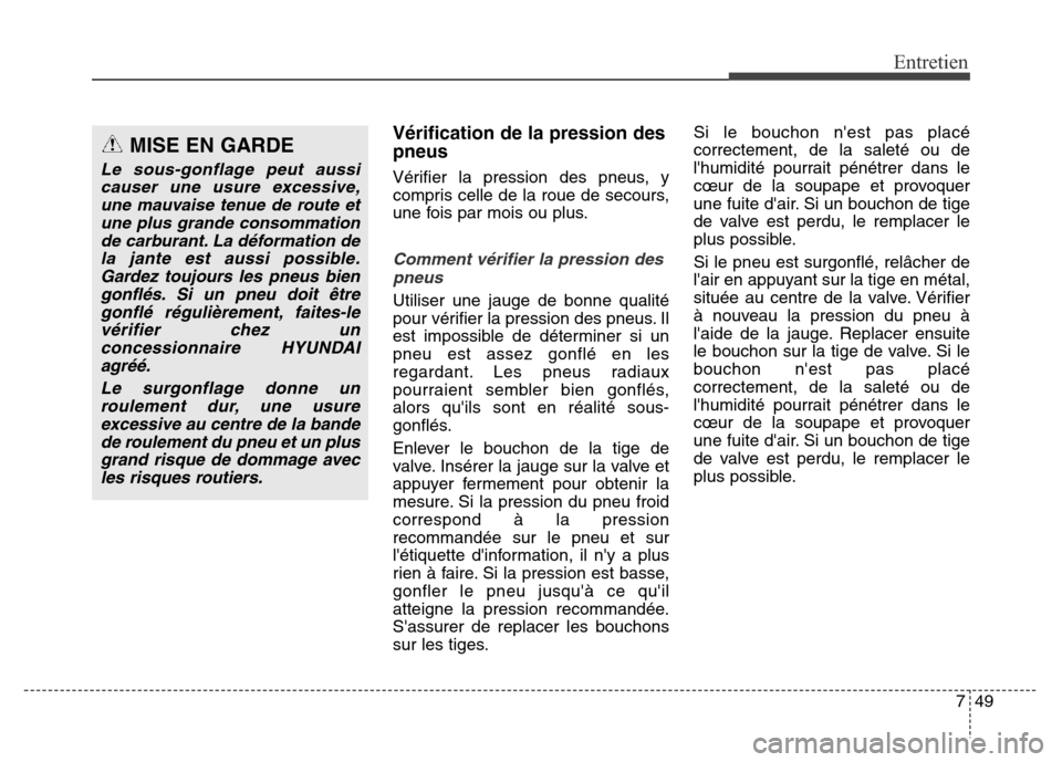 Hyundai Elantra 2016  Manuel du propriétaire (in French) 749
Entretien
Vérification de la pression des
pneus 
Vérifier la pression des pneus, y
compris celle de la roue de secours,
une fois par mois ou plus.
Comment vérifier la pression despneus
Utiliser