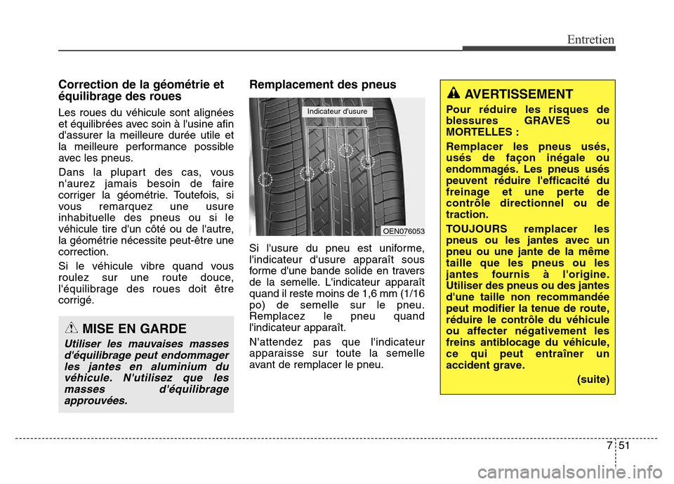 Hyundai Elantra 2016  Manuel du propriétaire (in French) 751
Entretien
Correction de la géométrie et
équilibrage des roues
Les roues du véhicule sont alignées
et équilibrées avec soin à lusine afin
dassurer la meilleure durée utile et
la meilleur