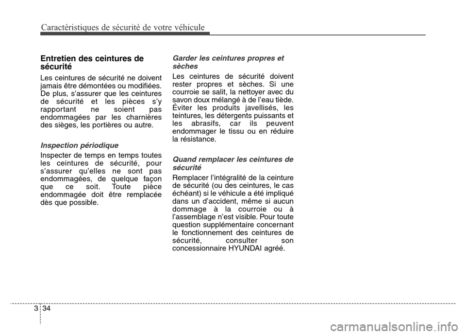 Hyundai Elantra 2016 Manuel du propriétaire (in French) Caractéristiques de sécurité de votre véhicule
34
3
Entretien des ceintures de
sécurité
Les ceintures de sécurité ne doivent
jamais être démontées ou modifiées.
De plus, s’assurer que l Hyundai Elantra 2016 Manuel du propriétaire (in French) Caractéristiques de sécurité de votre véhicule
34
3
Entretien des ceintures de
sécurité
Les ceintures de sécurité ne doivent
jamais être démontées ou modifiées.
De plus, s’assurer que l