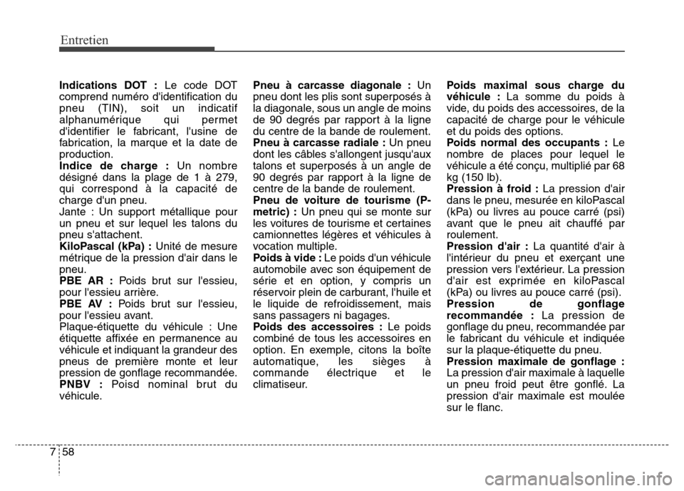 Hyundai Elantra 2016  Manuel du propriétaire (in French) 58
7
Entretien
Indications DOT : Le code DOT
comprend numéro didentification du
pneu (TIN), soit un indicatif
alphanumérique qui permet
didentifier le fabricant, lusine de
fabrication, la marque 