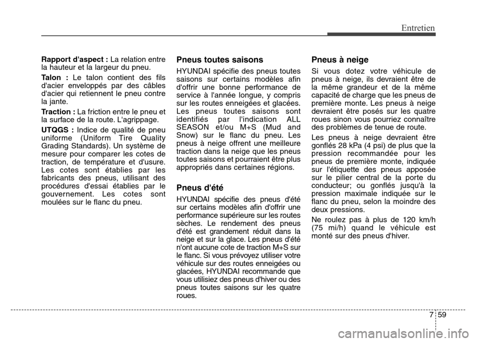 Hyundai Elantra 2016  Manuel du propriétaire (in French) 759
Entretien
Rapport daspect :La relation entre
la hauteur et la largeur du pneu.
Talon : Le talon contient des fils
dacier enveloppés par des câbles
dacier qui retiennent le pneu contre
la jant