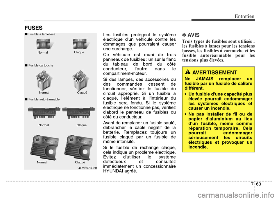 Hyundai Elantra 2016  Manuel du propriétaire (in French) 763
Entretien
FUSES
Les fusibles protègent le système
électrique dun véhicule contre les
dommages que pourraient causer
une surcharge.
Ce véhicule est muni de trois
panneaux de fusibles : un sur