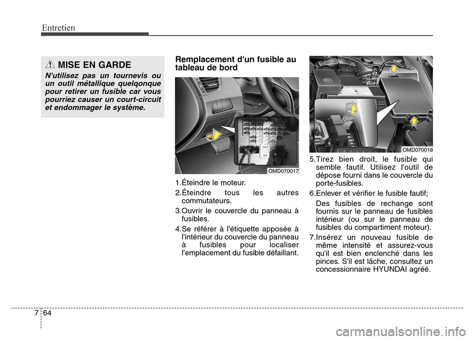 Hyundai Elantra 2016  Manuel du propriétaire (in French) 64
7
Entretien
Remplacement dun fusible au
tableau de bord
1.Éteindre le moteur.
2.Éteindre tous les autres
commutateurs.
3.Ouvrir le couvercle du panneau à fusibles.
4.Se référer à létiquett