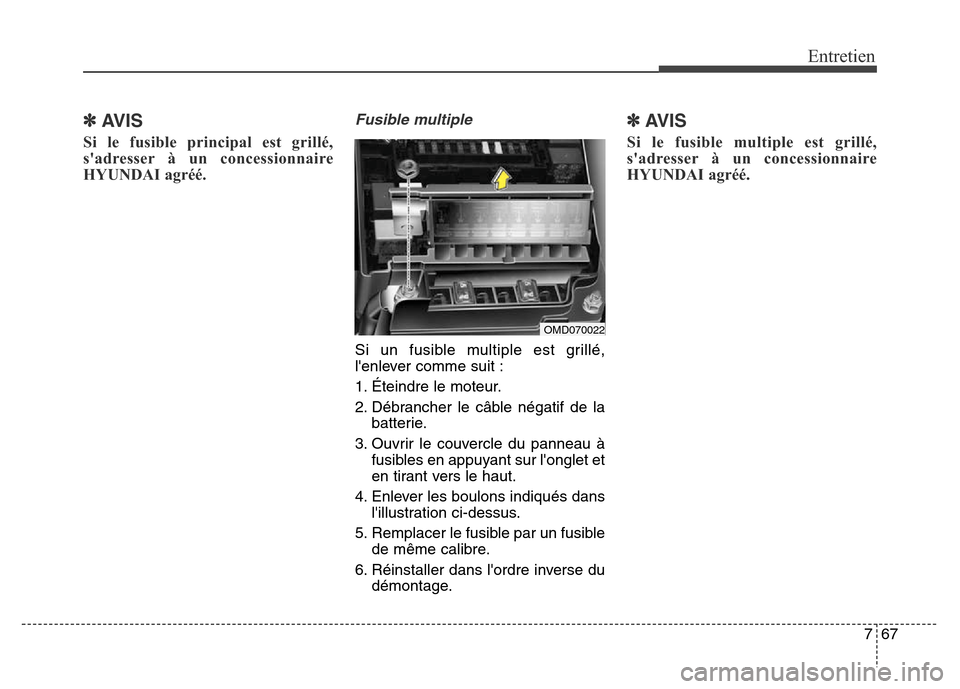 Hyundai Elantra 2016  Manuel du propriétaire (in French) 767
Entretien
✽AVIS
Si le fusible principal est grillé,
sadresser à un concessionnaire
HYUNDAI agréé. 
Fusible multiple
Si un fusible multiple est grillé,
lenlever comme suit :
1. Éteindre l