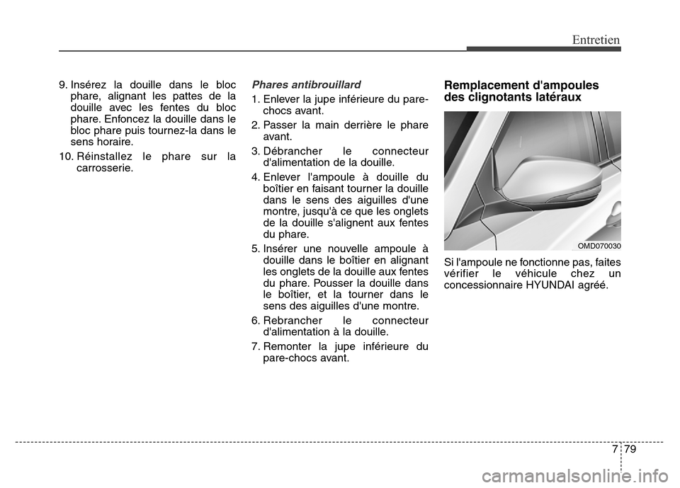 Hyundai Elantra 2016  Manuel du propriétaire (in French) 779
Entretien
9. Insérez la douille dans le blocphare, alignant les pattes de la
douille avec les fentes du bloc
phare. Enfoncez la douille dans le
bloc phare puis tournez-la dans le
sens horaire.
10