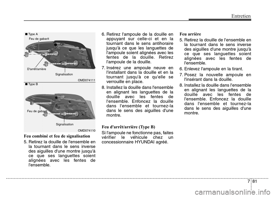 Hyundai Elantra 2016  Manuel du propriétaire (in French) 781
Entretien
Feu combiné et feu de signalisation
5. Retirez la douille de lensemble enla tournant dans le sens inverse
des aiguilles dune montre jusquà
ce que ses languettes soient
alignées ave