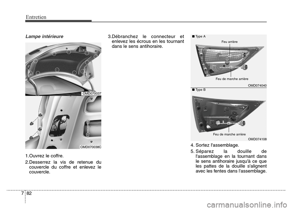 Hyundai Elantra 2016  Manuel du propriétaire (in French) 82
7
Entretien
Lampe intérieure
1.Ouvrez le coffre.
2.Desserrez la vis de retenue du
couvercle du coffre et enlevez le
couvercle. 3.Débranchez le connecteur et
enlevez les écrous en les tournant
da