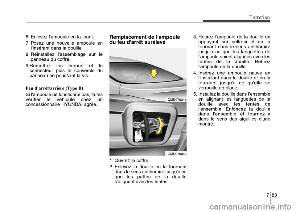 Hyundai Elantra 2016  Manuel du propriétaire (in French) 783
Entretien
6. Enlevez lampoule en la tirant.
7. Posez une nouvelle ampoule enlinsérant dans la douille.
8. Réinstallez lassemblage sur le panneau du coffre.
9.Remettez les écrous et le connec