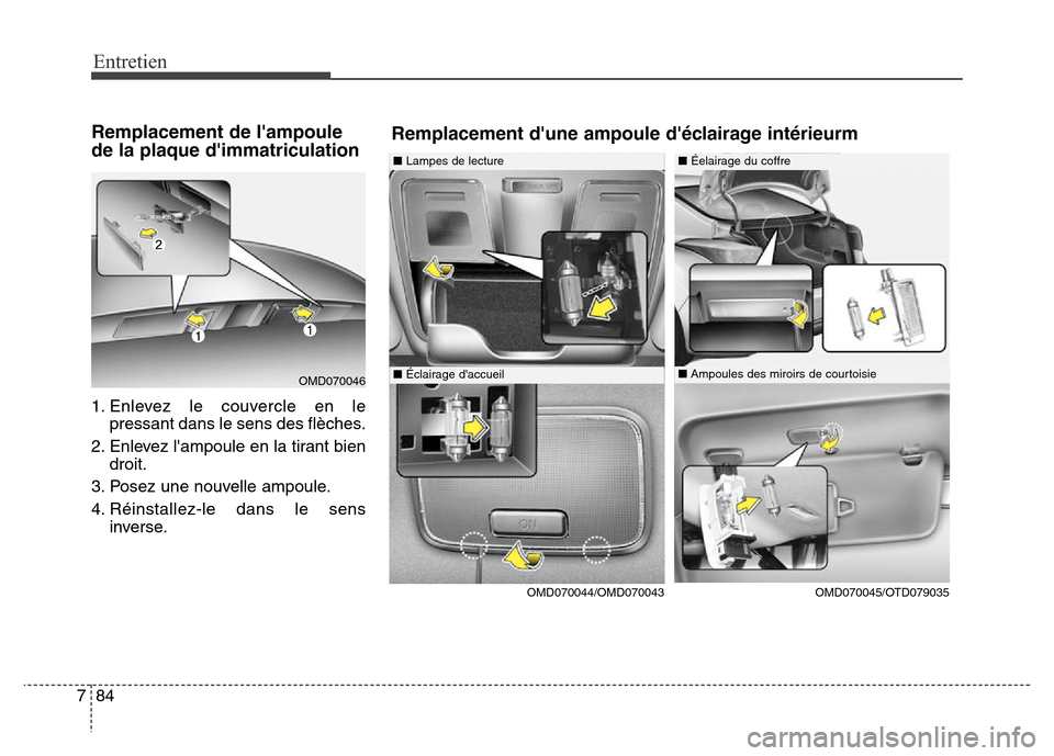 Hyundai Elantra 2016  Manuel du propriétaire (in French) 84
7
Entretien
Remplacement de lampoule
de la plaque dimmatriculation
1. Enlevez le couvercle en le
pressant dans le sens des flèches.
2. Enlevez lampoule en la tirant bien droit.
3. Posez une nou