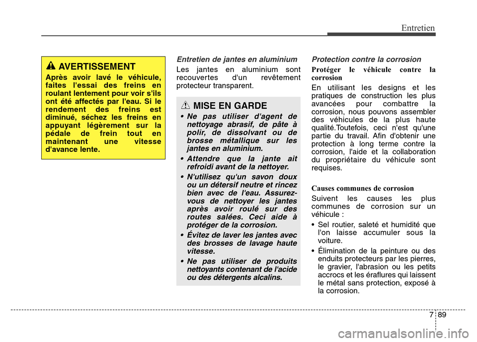 Hyundai Elantra 2016  Manuel du propriétaire (in French) 789
Entretien
Entretien de jantes en aluminium
Les jantes en aluminium sont
recouvertes dun revêtement
protecteur transparent.
Protection contre la corrosion
Protéger le véhicule contre la
corrosi