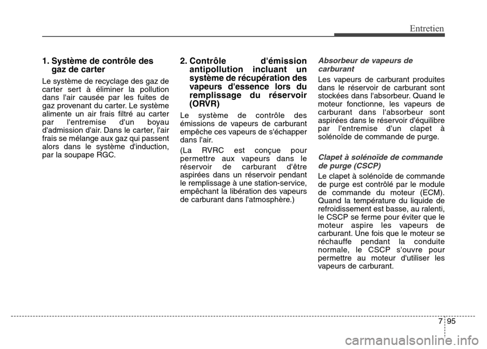 Hyundai Elantra 2016  Manuel du propriétaire (in French) 795
Entretien
1. Système de contrôle desgaz de carter
Le système de recyclage des gaz de
carter sert à éliminer la pollution
dans lair causée par les fuites de
gaz provenant du carter. Le syst
