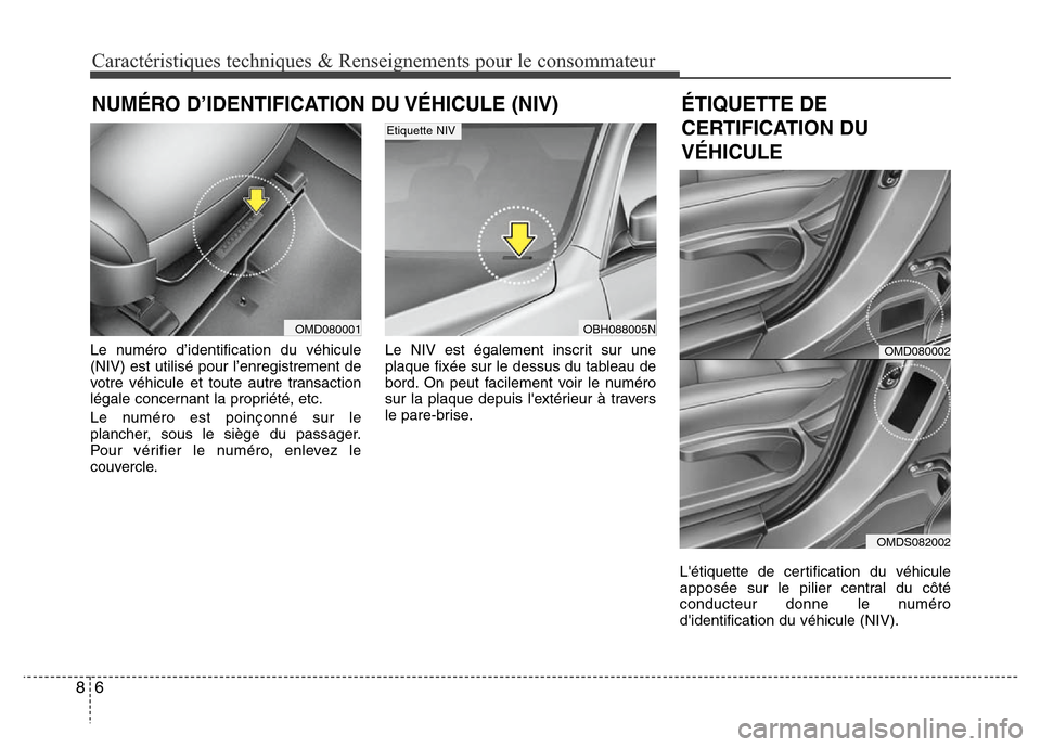 Hyundai Elantra 2016  Manuel du propriétaire (in French) Caractéristiques techniques & Renseignements pour le consommateur
68
NUMÉRO D’IDENTIFICATION DU VÉHICULE (NIV)
Le numéro d’identification du véhicule
(NIV) est utilisé pour l’enregistremen