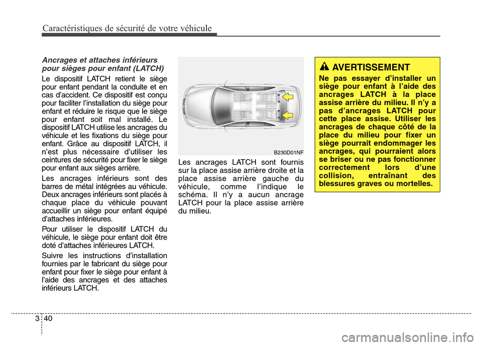 Hyundai Elantra 2016 Manuel du propriétaire (in French) Caractéristiques de sécurité de votre véhicule
40
3
Ancrages et attaches inférieurs
pour sièges pour enfant (LATCH)
Le dispositif LATCH retient le siège
pour enfant pendant la conduite et en
c Hyundai Elantra 2016 Manuel du propriétaire (in French) Caractéristiques de sécurité de votre véhicule
40
3
Ancrages et attaches inférieurs
pour sièges pour enfant (LATCH)
Le dispositif LATCH retient le siège
pour enfant pendant la conduite et en
c
