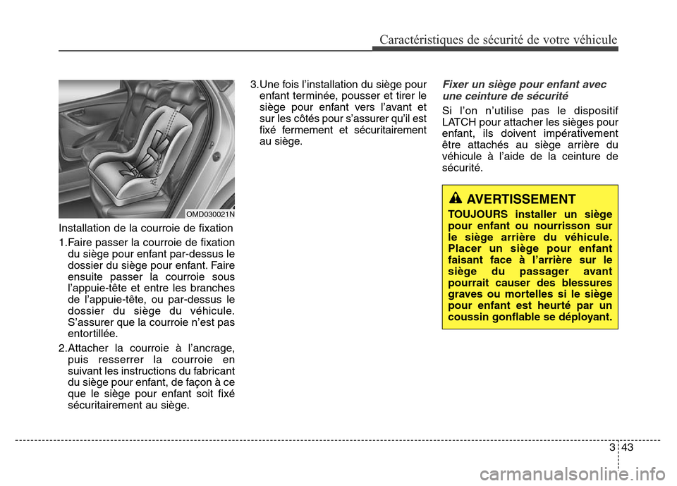 Hyundai Elantra 2016  Manuel du propriétaire (in French) 343
Caractéristiques de sécurité de votre véhicule
Installation de la courroie de fixation 
1.Faire passer la courroie de fixationdu siège pour enfant par-dessus le
dossier du siège pour enfant.