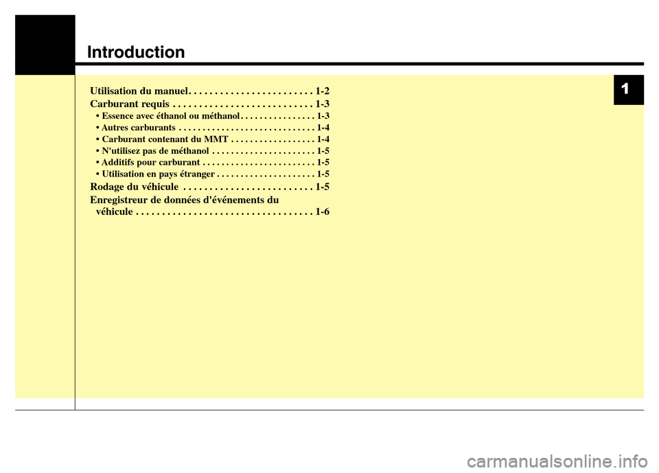 Hyundai Elantra 2016  Manuel du propriétaire (in French) Introduction
Utilisation du manuel . . . . . . . . . . . . . . . . . . . . . . . . 1-2
Carburant requis . . . . . . . . . . . . . . . . . . . . . . . . . . . 1-3
• Essence avec éthanol ou méthanol