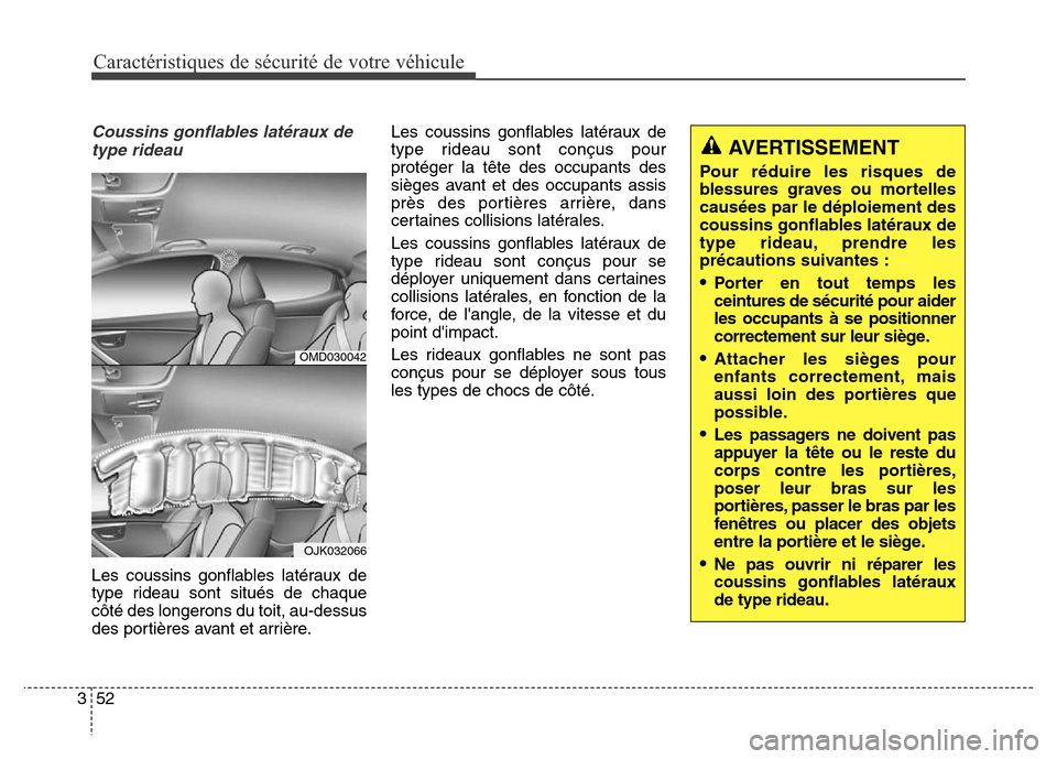 Hyundai Elantra 2016 Manuel du propriétaire (in French) 52
3
Caractéristiques de sécurité de votre véhicule
Coussins gonflables latéraux de
type rideau
Les coussins gonflables latéraux de
type rideau sont situés de chaque
côté des longerons du toi Hyundai Elantra 2016 Manuel du propriétaire (in French) 52
3
Caractéristiques de sécurité de votre véhicule
Coussins gonflables latéraux de
type rideau
Les coussins gonflables latéraux de
type rideau sont situés de chaque
côté des longerons du toi