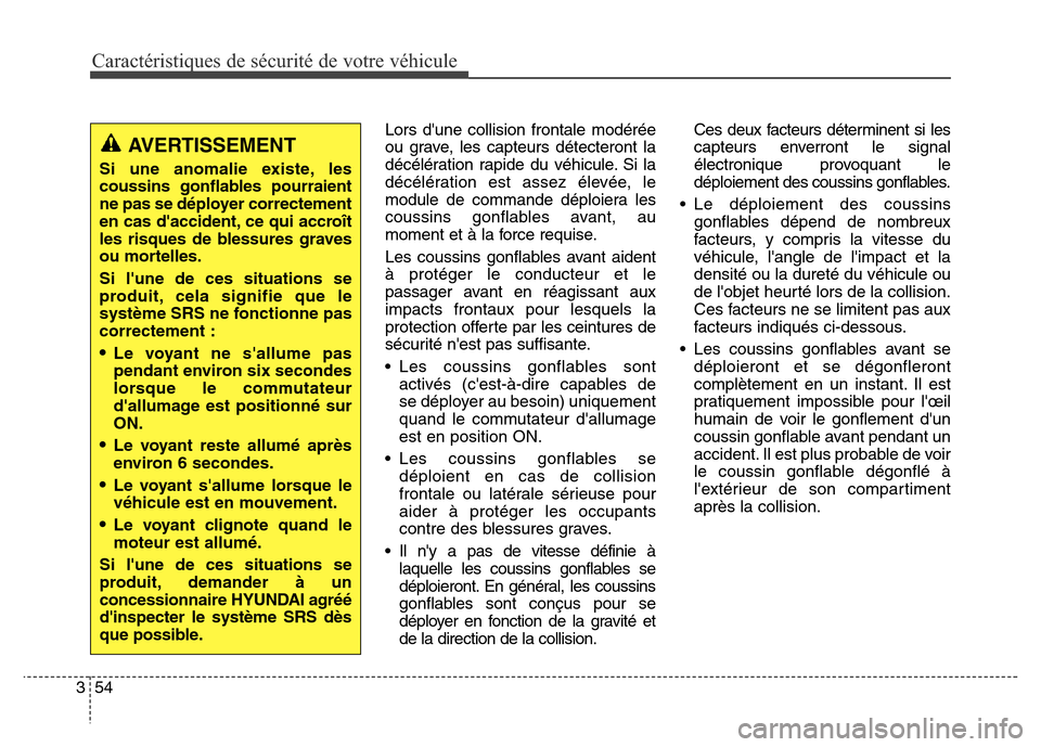 Hyundai Elantra 2016 Manuel du propriétaire (in French) 54
3
Caractéristiques de sécurité de votre véhicule
Lors dune collision frontale modérée
ou grave, les capteurs détecteront la
décélération rapide du véhicule. Si la
décélération est as Hyundai Elantra 2016 Manuel du propriétaire (in French) 54
3
Caractéristiques de sécurité de votre véhicule
Lors dune collision frontale modérée
ou grave, les capteurs détecteront la
décélération rapide du véhicule. Si la
décélération est as
