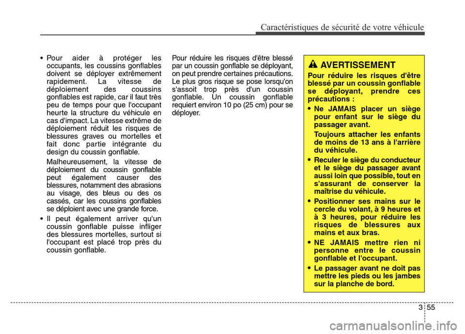 Hyundai Elantra 2016 Manuel du propriétaire (in French) 355
Caractéristiques de sécurité de votre véhicule
• Pour aider à protéger lesoccupants, les coussins gonflables
doivent se déployer extrêmement
rapidement. La vitesse de
déploiement des co Hyundai Elantra 2016 Manuel du propriétaire (in French) 355
Caractéristiques de sécurité de votre véhicule
• Pour aider à protéger lesoccupants, les coussins gonflables
doivent se déployer extrêmement
rapidement. La vitesse de
déploiement des co
