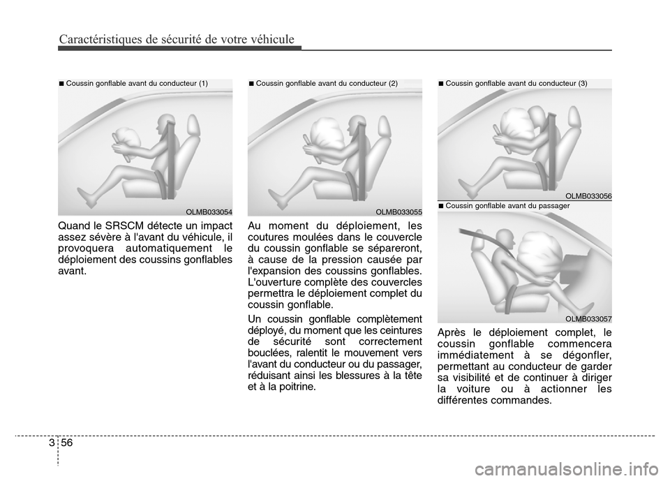 Hyundai Elantra 2016 Manuel du propriétaire (in French) 56
3
Caractéristiques de sécurité de votre véhicule
Quand le SRSCM détecte un impact
assez sévère à lavant du véhicule, il
provoquera automatiquement le
déploiement des coussins gonflables
Hyundai Elantra 2016 Manuel du propriétaire (in French) 56
3
Caractéristiques de sécurité de votre véhicule
Quand le SRSCM détecte un impact
assez sévère à lavant du véhicule, il
provoquera automatiquement le
déploiement des coussins gonflables