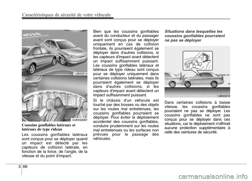 Hyundai Elantra 2016  Manuel du propriétaire (in French) 66
3
Caractéristiques de sécurité de votre véhicule
Coussins gonflables latéraux et
latéraux de type rideau 
Les coussins gonflables latéraux
sont conçus pour se déployer quand
un impact est 