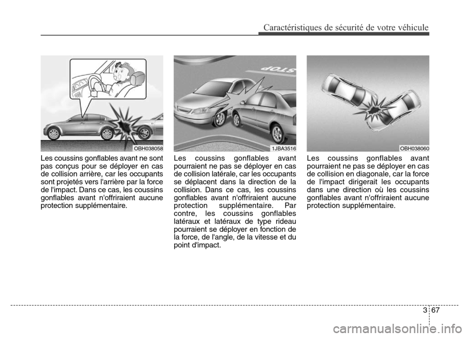 Hyundai Elantra 2016  Manuel du propriétaire (in French) 367
Caractéristiques de sécurité de votre véhicule
Les coussins gonflables avant ne sont
pas conçus pour se déployer en cas
de collision arrière, car les occupants
sont projetés vers larrièr