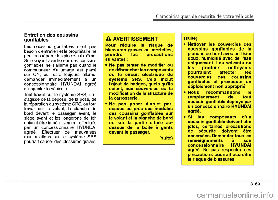 Hyundai Elantra 2016  Manuel du propriétaire (in French) 369
Caractéristiques de sécurité de votre véhicule
Entretien des coussins
gonflables
Les coussins gonflables nont pas
besoin dentretien et le propriétaire ne
peut pas réparer les pièces lui-m