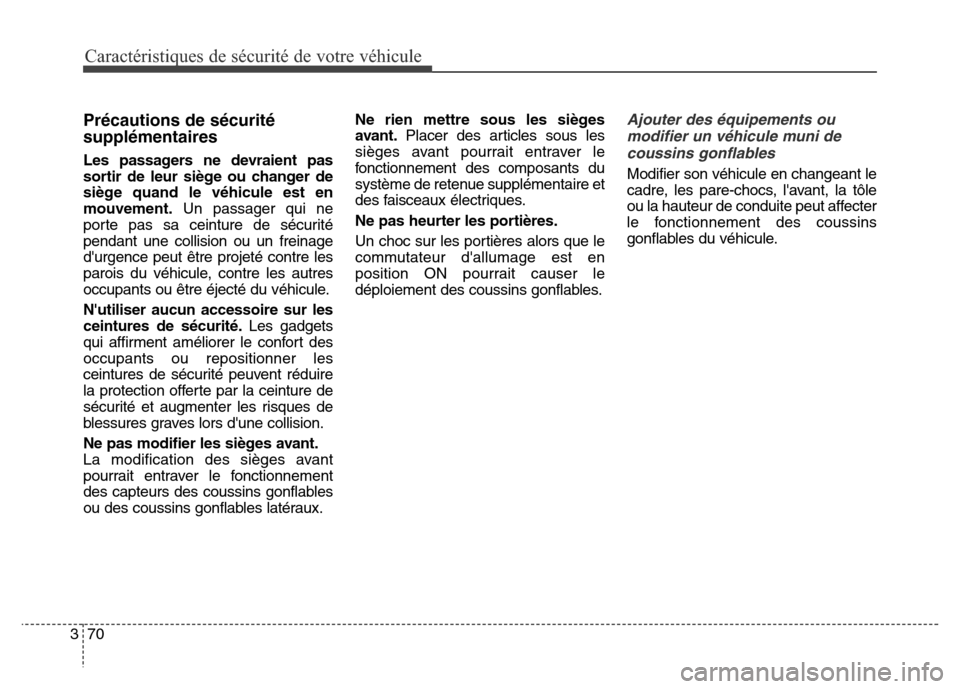 Hyundai Elantra 2016  Manuel du propriétaire (in French) 70
3
Caractéristiques de sécurité de votre véhicule
Précautions de sécurité
supplémentaires
Les passagers ne devraient pas
sortir de leur siège ou changer de
siège quand le véhicule est en
