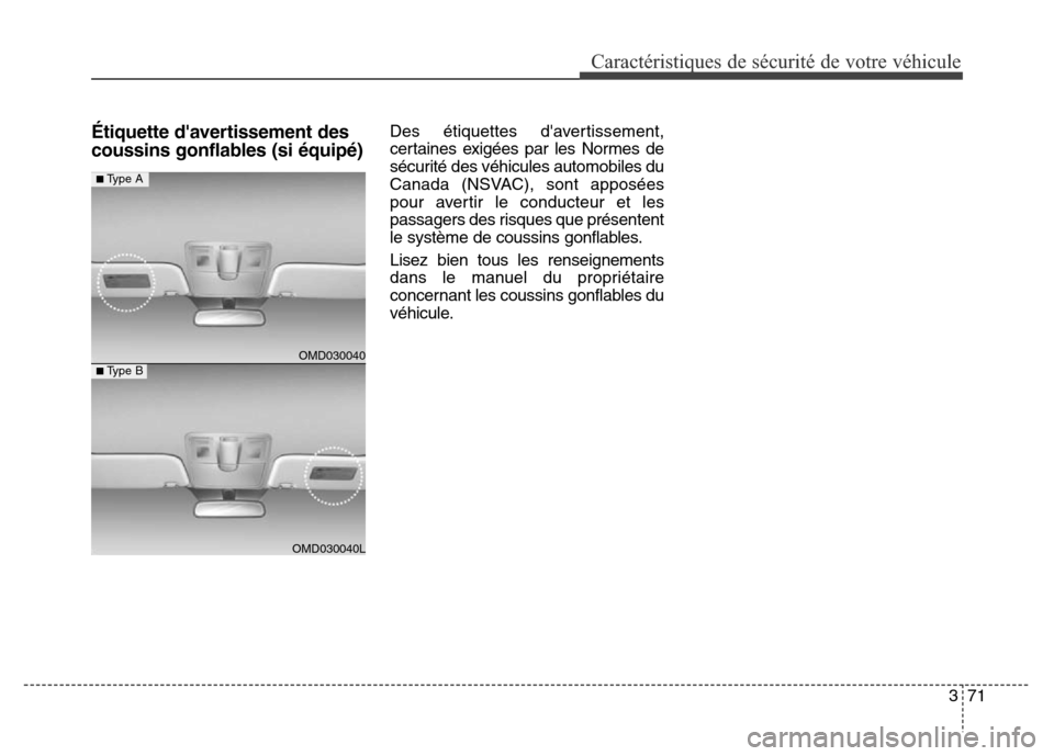 Hyundai Elantra 2016  Manuel du propriétaire (in French) 371
Caractéristiques de sécurité de votre véhicule
Étiquette davertissement des
coussins gonflables (si équipé)Des étiquettes davertissement,
certaines exigées par les Normes de
sécurité 