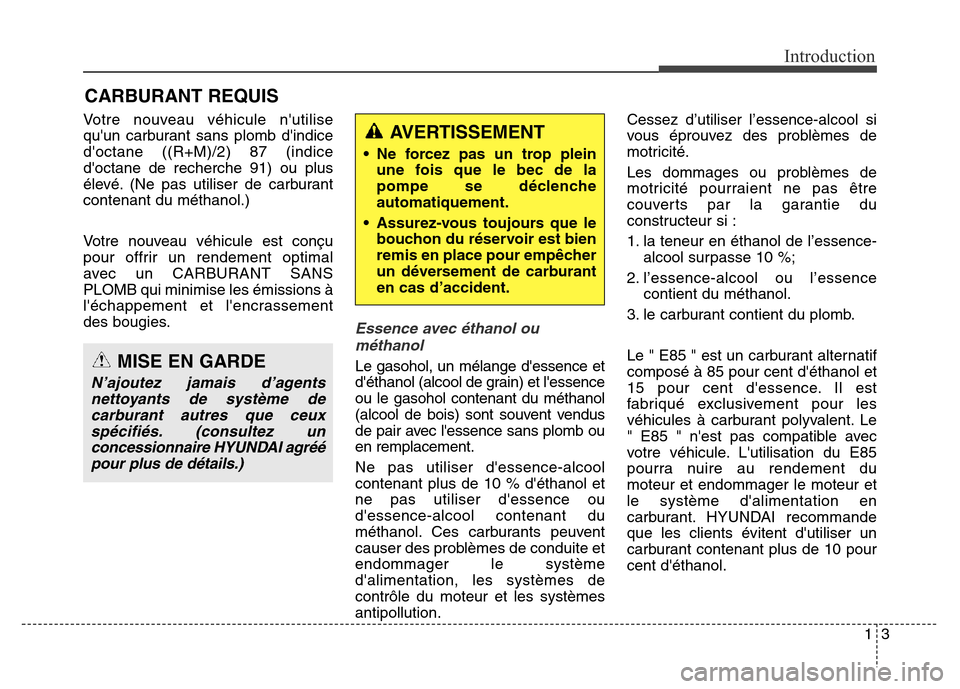 Hyundai Elantra 2016 Manuel du propriétaire (in French) 13
Introduction
Votre nouveau véhicule nutilise
quun carburant sans plomb dindice
doctane ((R+M)/2) 87 (indice
doctane de recherche 91) ou plus
élevé. (Ne pas utiliser de carburant
contenant d Hyundai Elantra 2016 Manuel du propriétaire (in French) 13
Introduction
Votre nouveau véhicule nutilise
quun carburant sans plomb dindice
doctane ((R+M)/2) 87 (indice
doctane de recherche 91) ou plus
élevé. (Ne pas utiliser de carburant
contenant d