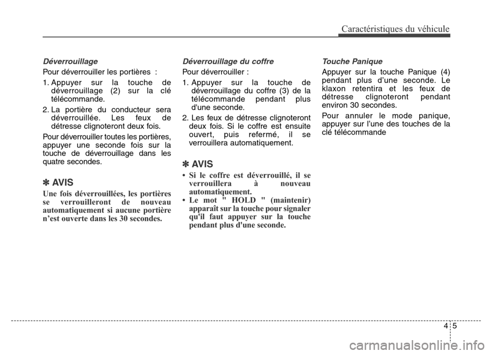 Hyundai Elantra 2016 Manuel du propriétaire (in French) 45
Caractéristiques du véhicule
Déverrouillage
Pour déverrouiller les portières :
1. Appuyer sur la touche dedéverrouillage (2) sur la clé
télécommande.
2. La portière du conducteur sera dé Hyundai Elantra 2016 Manuel du propriétaire (in French) 45
Caractéristiques du véhicule
Déverrouillage
Pour déverrouiller les portières :
1. Appuyer sur la touche dedéverrouillage (2) sur la clé
télécommande.
2. La portière du conducteur sera dé