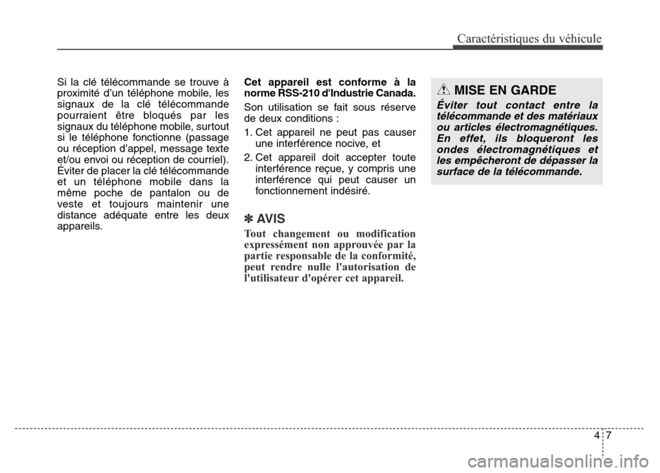Hyundai Elantra 2016 Manuel du propriétaire (in French) 47
Caractéristiques du véhicule
Si la clé télécommande se trouve à
proximité d’un téléphone mobile, les
signaux de la clé télécommande
pourraient être bloqués par les
signaux du télé Hyundai Elantra 2016 Manuel du propriétaire (in French) 47
Caractéristiques du véhicule
Si la clé télécommande se trouve à
proximité d’un téléphone mobile, les
signaux de la clé télécommande
pourraient être bloqués par les
signaux du télé