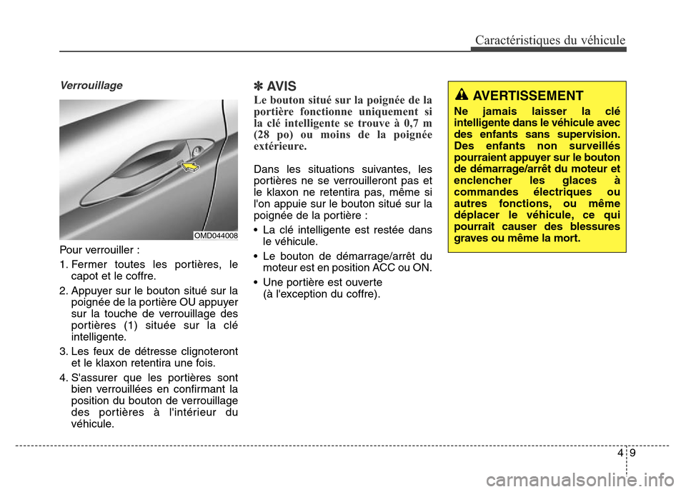 Hyundai Elantra 2016 Manuel du propriétaire (in French) 49
Caractéristiques du véhicule
Verrouillage
Pour verrouiller :
1. Fermer toutes les portières, lecapot et le coffre.
2. Appuyer sur le bouton situé sur la poignée de la portière OU appuyer
sur Hyundai Elantra 2016 Manuel du propriétaire (in French) 49
Caractéristiques du véhicule
Verrouillage
Pour verrouiller :
1. Fermer toutes les portières, lecapot et le coffre.
2. Appuyer sur le bouton situé sur la poignée de la portière OU appuyer
sur