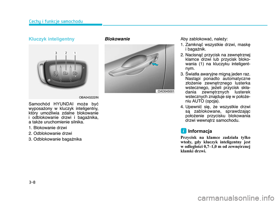 Hyundai Elantra 2016 Instrukcja Obsługi (in Polish) 3-8
Kluczyk inteligentny
Samochód HYUNDAI może być
wyposażony w kluczyk inteligentny, który umożliwia zdalne blokowanie
i odblokowanie drzwi i bagażnika,
a także uruchomienie s Hyundai Elantra 2016 Instrukcja Obsługi (in Polish) 3-8
Kluczyk inteligentny
Samochód HYUNDAI może być
wyposażony w kluczyk inteligentny, który umożliwia zdalne blokowanie
i odblokowanie drzwi i bagażnika,
a także uruchomienie s