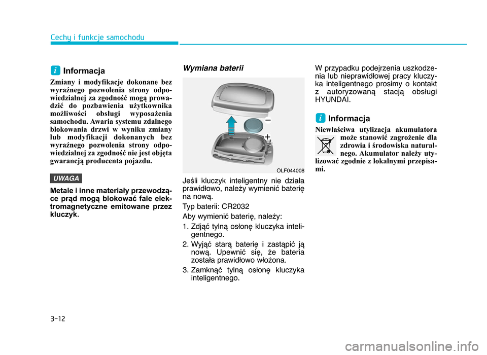 Hyundai Elantra 2016 Instrukcja Obsługi (in Polish) 3-1\b
Cechy i funkcje samochodu
Informacja
Zmiany i modyfikacje dokonane bezwyraźnego pozwolenia strony odpo-
wiedzialnej za zgodność mogą prowa-
dzić do pozbawienia użytkownika m Hyundai Elantra 2016 Instrukcja Obsługi (in Polish) 3-1\b
Cechy i funkcje samochodu
Informacja
Zmiany i modyfikacje dokonane bezwyraźnego pozwolenia strony odpo-
wiedzialnej za zgodność mogą prowa-
dzić do pozbawienia użytkownika m