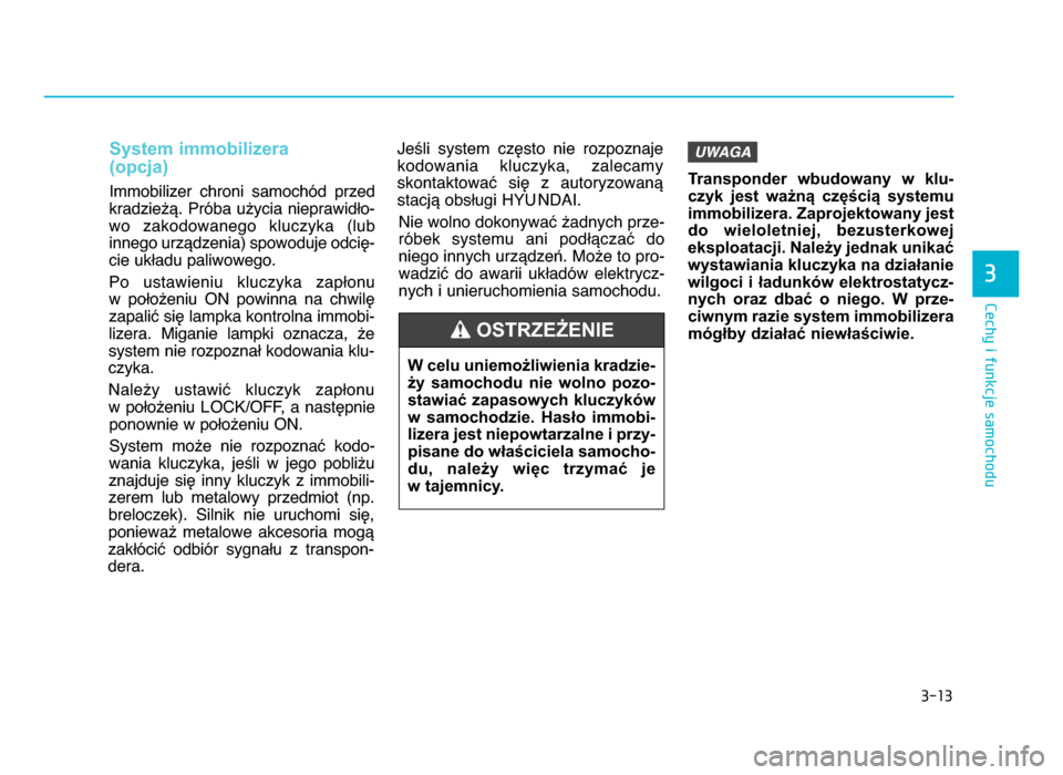 Hyundai Elantra 2016 Instrukcja Obsługi (in Polish) 3-13
Cechy i funkcje samochodu
3
System immobilizera
(opcja)
Immobilizer chroni samochód przed
kradzieżą. Próba użycia nieprawidło-
wo zakodowanego kluczyka (lub innego urządzenia) spowo Hyundai Elantra 2016 Instrukcja Obsługi (in Polish) 3-13
Cechy i funkcje samochodu
3
System immobilizera
(opcja)
Immobilizer chroni samochód przed
kradzieżą. Próba użycia nieprawidło-
wo zakodowanego kluczyka (lub innego urządzenia) spowo